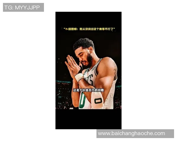 塔图姆誓言复出努力不白费Haynes透露他为赛季拼搏的决心 塔图姆誓言复出努力不白费Haynes透露他为赛季拼搏的决心