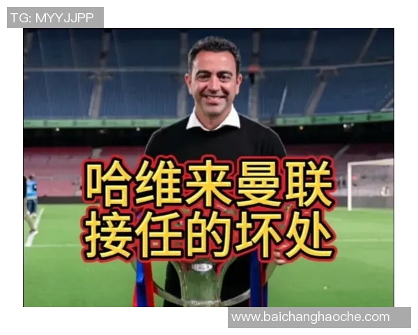 哈维执教巴萨前遭质疑却成功夺冠曼联帅位或成新挑战