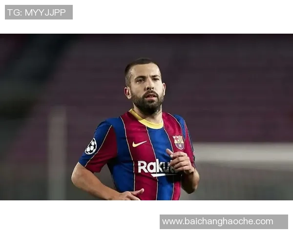巴萨传奇后卫阿尔巴宣布赛季末退役告别绿茵生涯